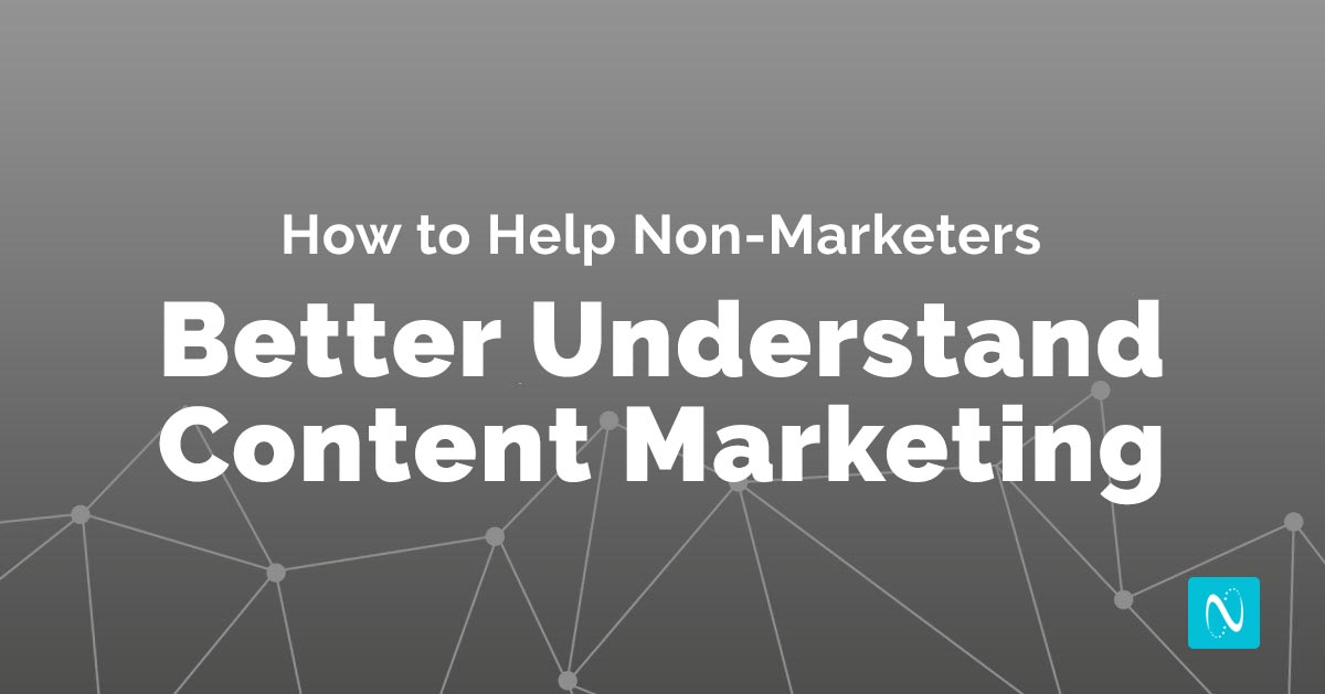 How to Help Non-Marketers Better Understand Content Marketing