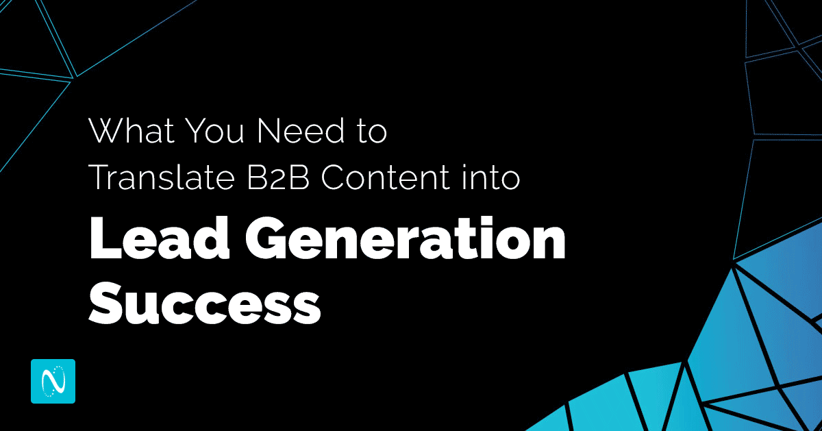 What You Need to Translate B2B Content into Lead Generation Success