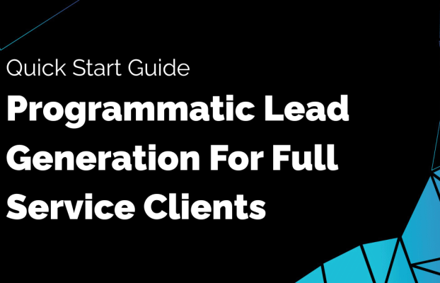 Quick Start Guide: Programmatic Lead Generation for Full Service Clients
